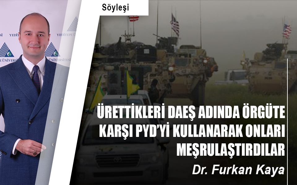 Ürettikleri DAEŞ adında örgüte karşı PYD’yi kullanarak onları meşrulaştırdılar